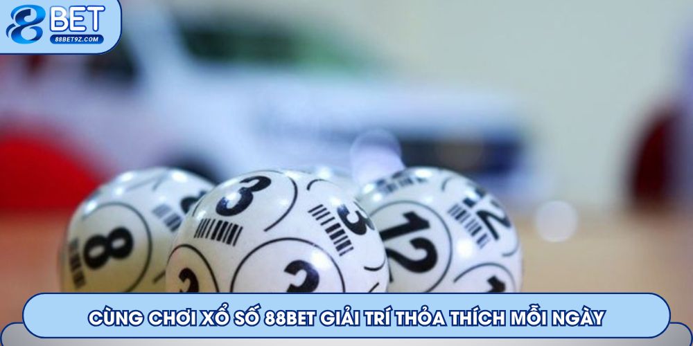 Cùng chơi xổ số 88Bet giải trí thỏa thích mỗi ngày