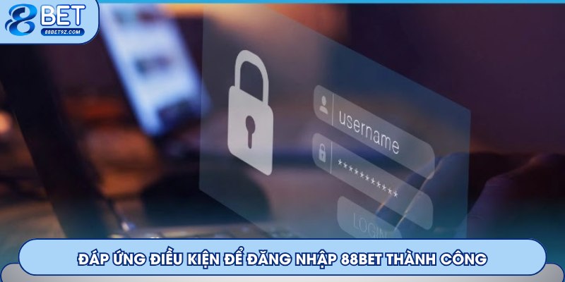 Đáp ứng điều kiện để đăng nhập 88Bet thành công