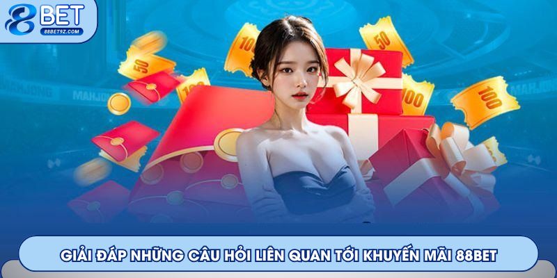 Giải đáp những câu hỏi liên quan tới khuyến mãi 88Bet