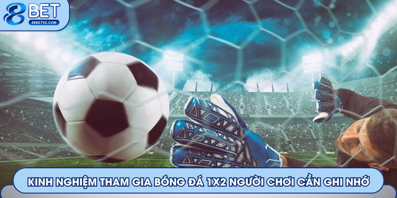 Kinh nghiệm tham gia bóng đá 1x2 người chơi cần ghi nhớ