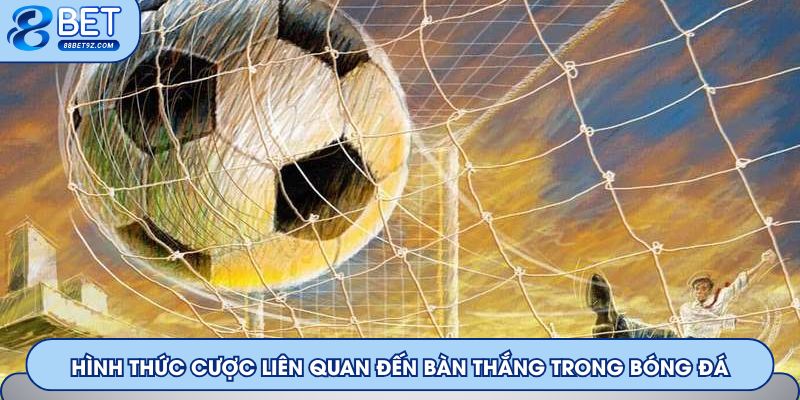 Hình thức cược liên quan đến bàn thắng trong bóng đá