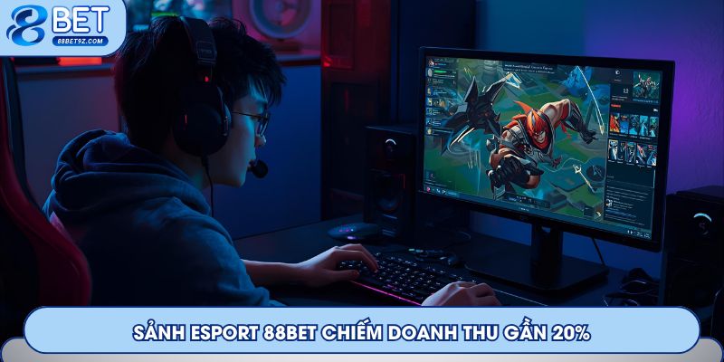 Sảnh Esport 88Bet chiếm doanh thu gần 20%