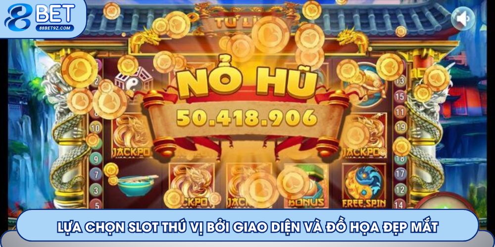 Lựa chọn slot thú vị bởi giao diện và đồ họa đẹp mắt