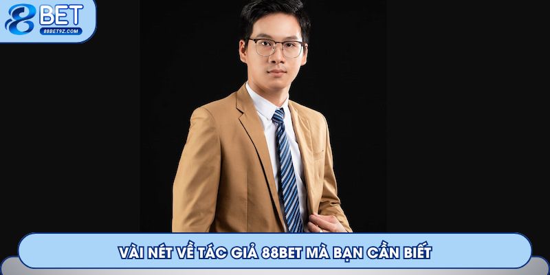 Vài nét về tác giả 88Bet mà bạn cần biết