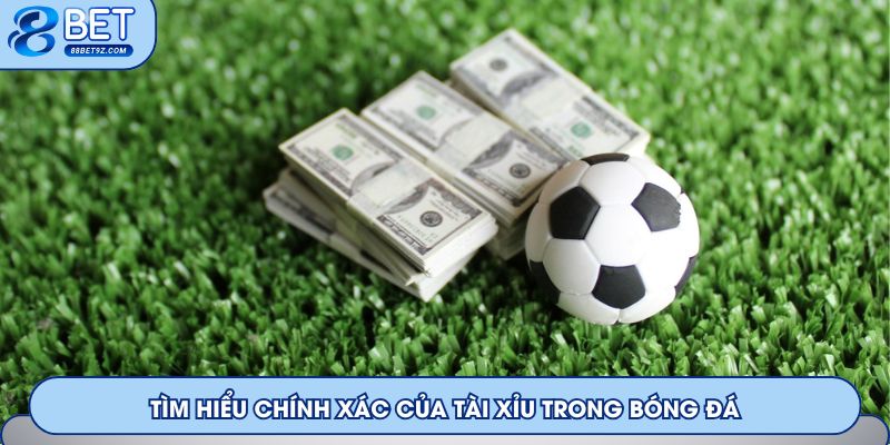 Tìm hiểu chính xác của Tài Xỉu trong bóng đá