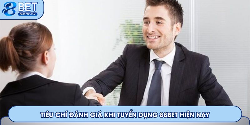 Tiêu chí đánh giá khi tuyển dụng 88Bet hiện nay